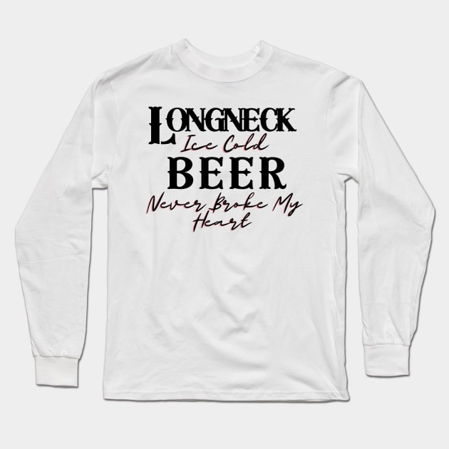 Longneck Ice Cold Beer Never Broke My Heart Long Sleeve T-Shirt by BBbtq